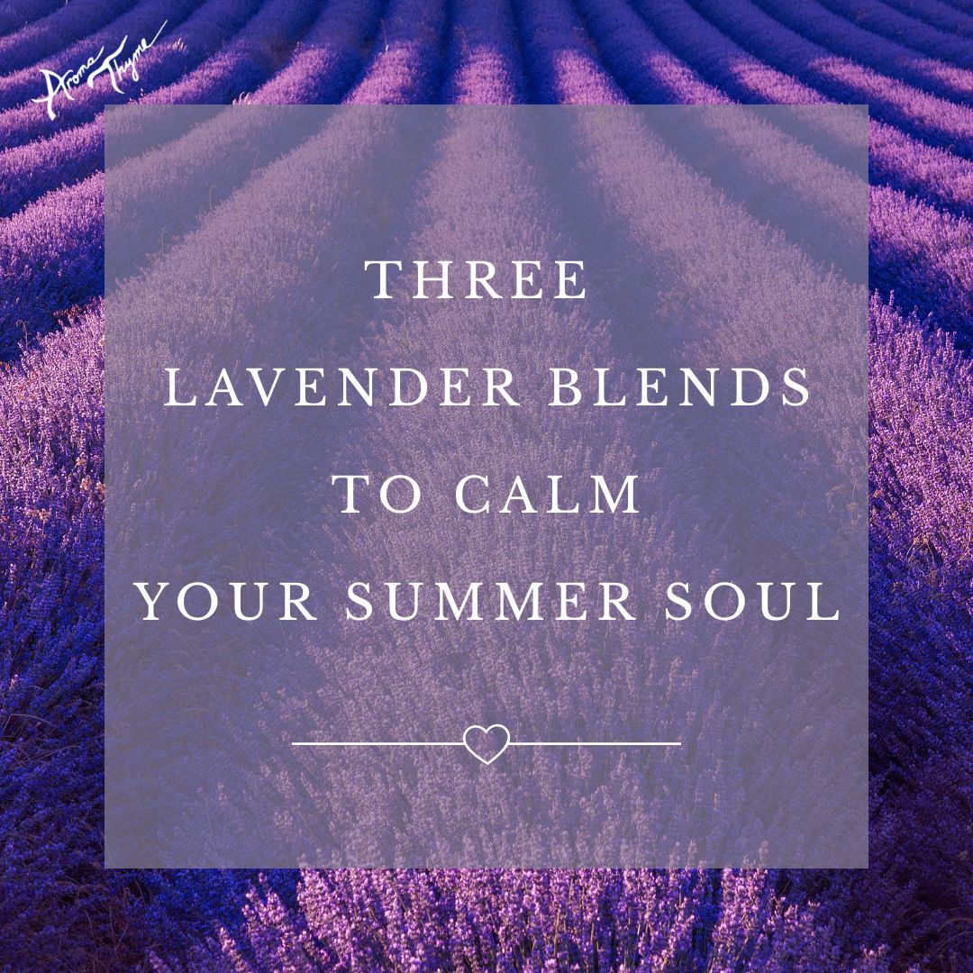 Three Lavender Blends to Calm Your Summer Soul – Aroma Thyme